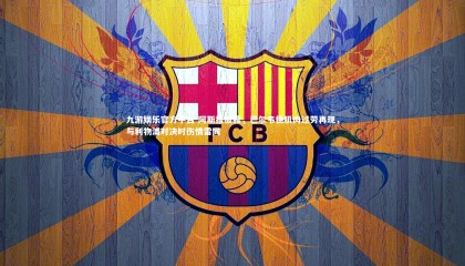 九游娱乐官方平台-阿斯报披露，巴尔韦德肌肉过劳再现，与利物浦对决时伤情雷同