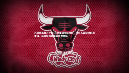 九游娱乐官方平台-马竞客战阿拉维斯，阿尔瓦雷斯领衔攻击线，瑟洛特与朗格莱首发登场