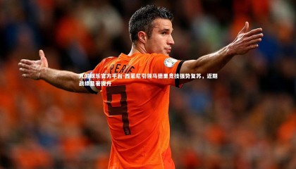 九游娱乐官方平台-西蒙尼引领马德里竞技强势复苏，近期战绩显著提升