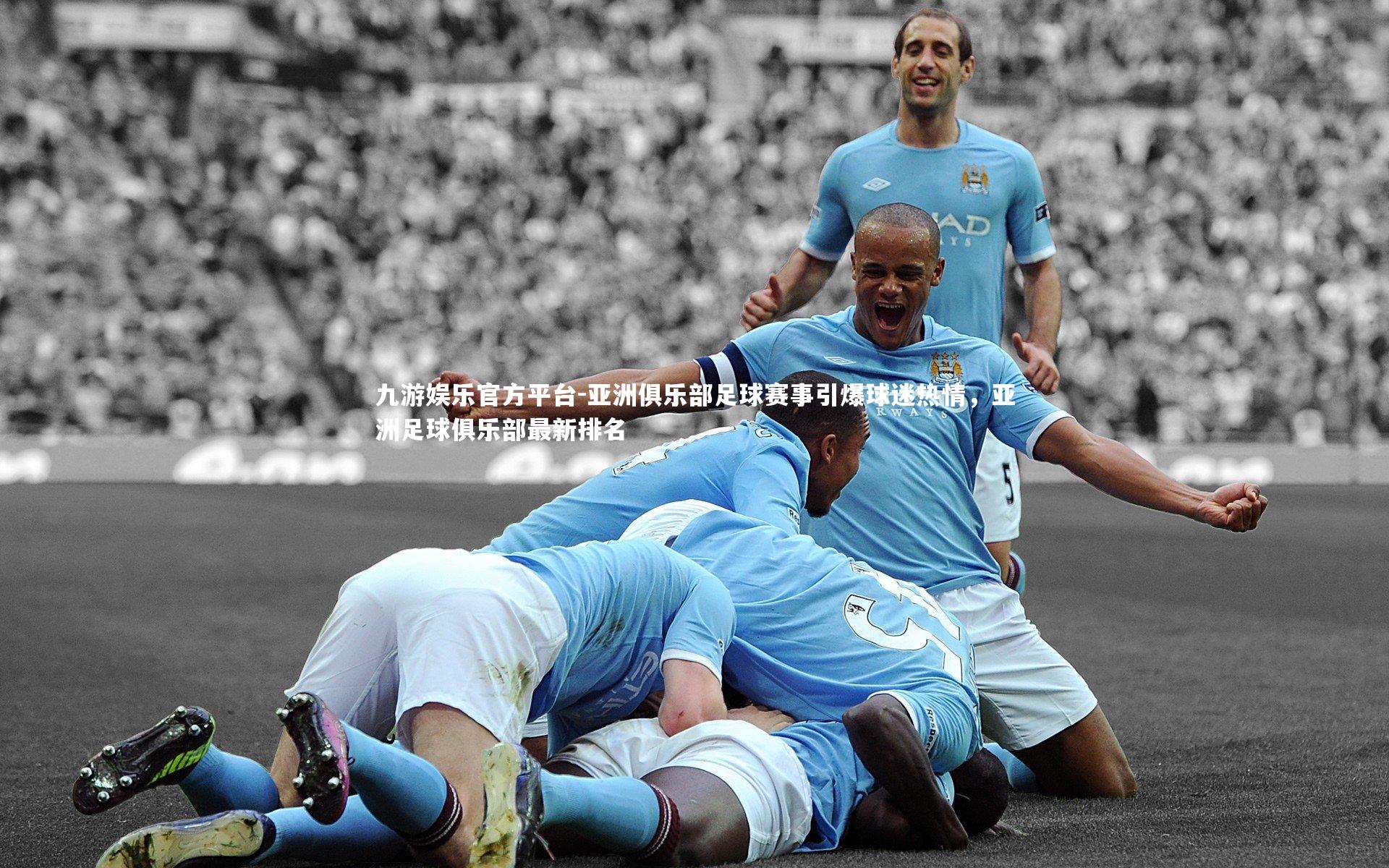 亚洲俱乐部足球赛事引爆球迷热情，亚洲足球俱乐部最新排名