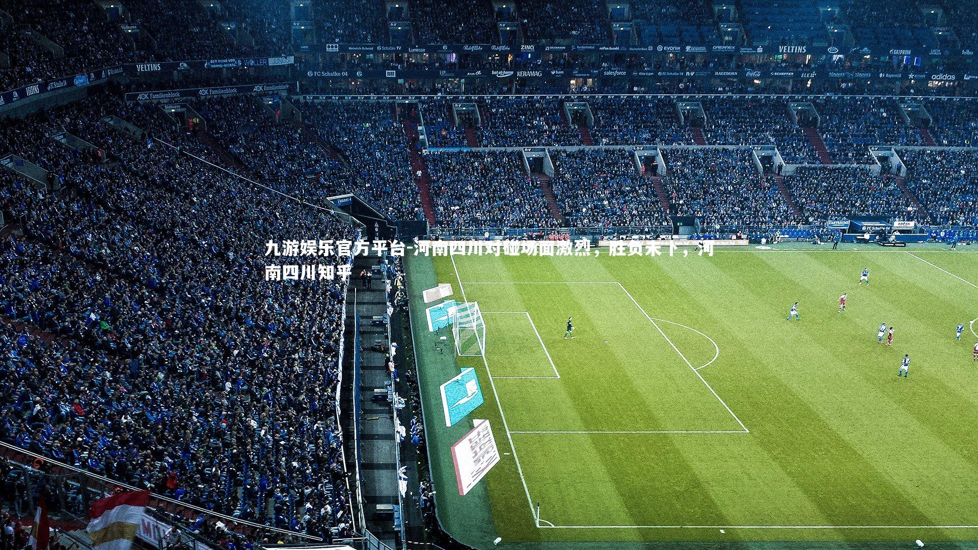 河南四川对碰场面激烈,胜负未卜,河南四川知乎