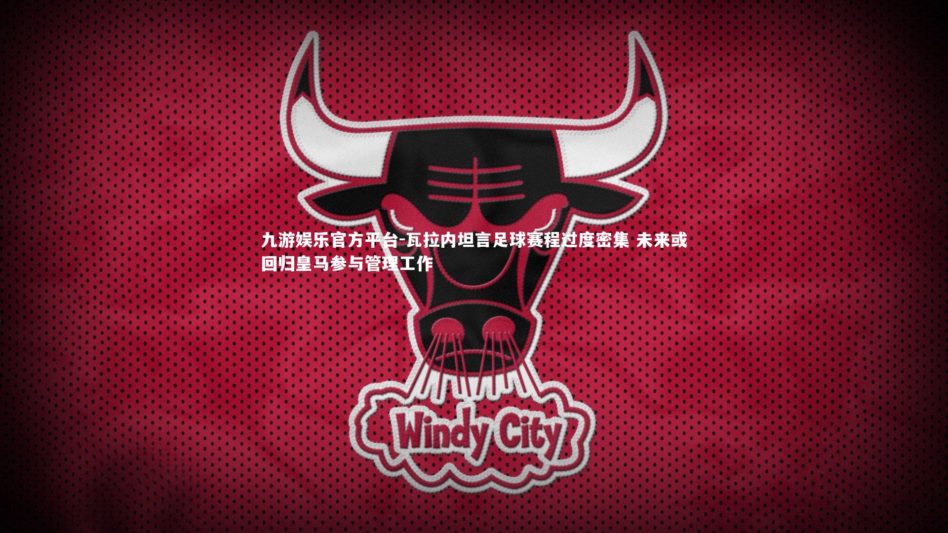 瓦拉内坦言足球赛程过度密集 未来或回归皇马参与管理工作